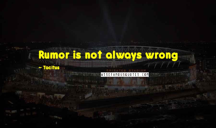 Tacitus Quotes: Rumor is not always wrong