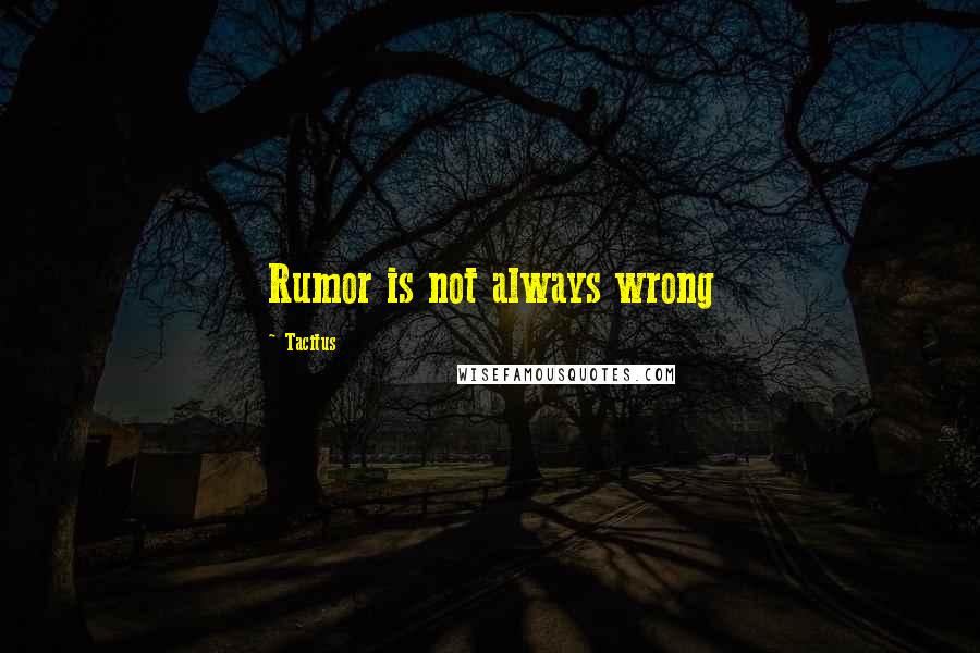 Tacitus Quotes: Rumor is not always wrong