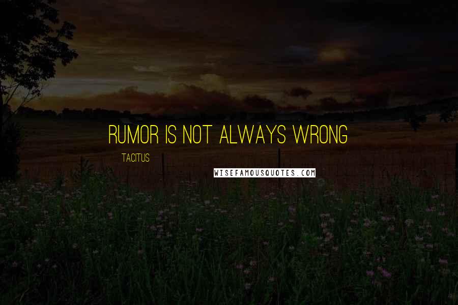 Tacitus Quotes: Rumor is not always wrong