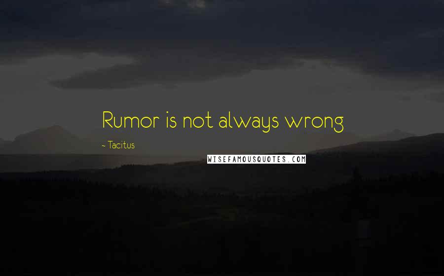 Tacitus Quotes: Rumor is not always wrong