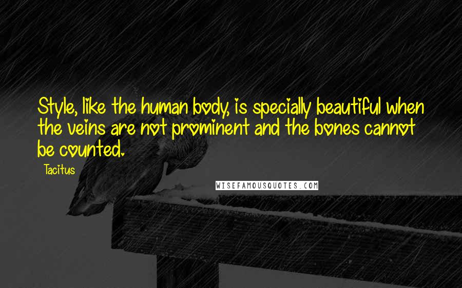 Tacitus Quotes: Style, like the human body, is specially beautiful when the veins are not prominent and the bones cannot be counted.