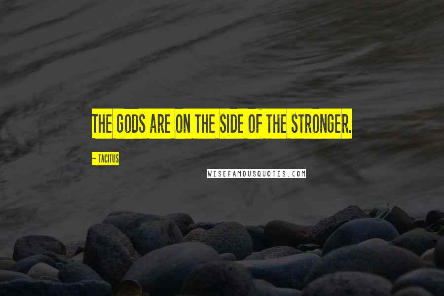 Tacitus Quotes: The gods are on the side of the stronger.