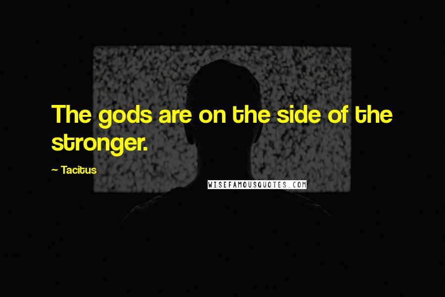 Tacitus Quotes: The gods are on the side of the stronger.