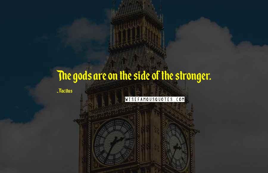 Tacitus Quotes: The gods are on the side of the stronger.
