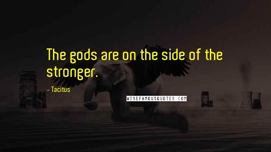 Tacitus Quotes: The gods are on the side of the stronger.