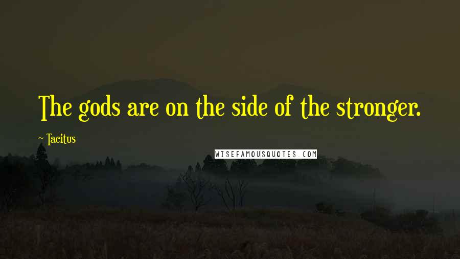 Tacitus Quotes: The gods are on the side of the stronger.