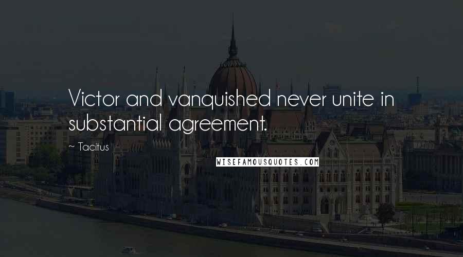 Tacitus Quotes: Victor and vanquished never unite in substantial agreement.