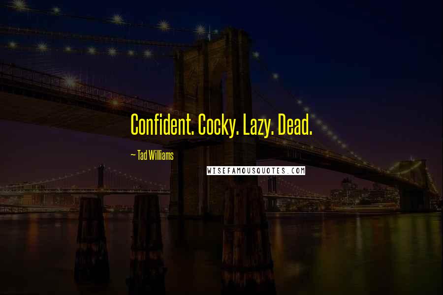 Tad Williams Quotes: Confident. Cocky. Lazy. Dead.