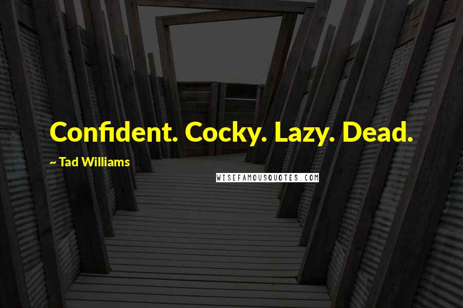 Tad Williams Quotes: Confident. Cocky. Lazy. Dead.