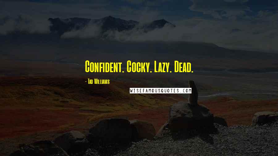 Tad Williams Quotes: Confident. Cocky. Lazy. Dead.