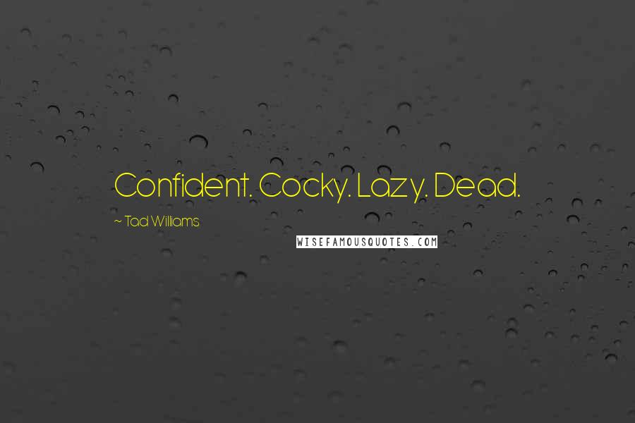 Tad Williams Quotes: Confident. Cocky. Lazy. Dead.
