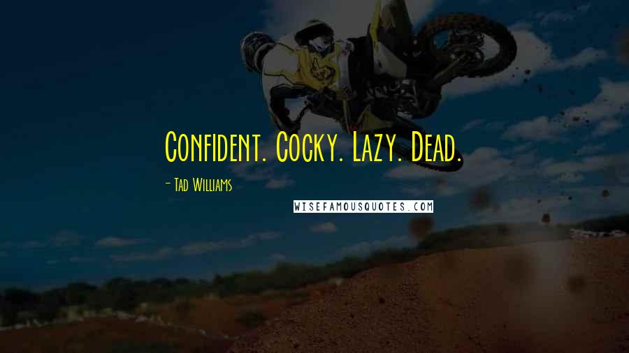 Tad Williams Quotes: Confident. Cocky. Lazy. Dead.