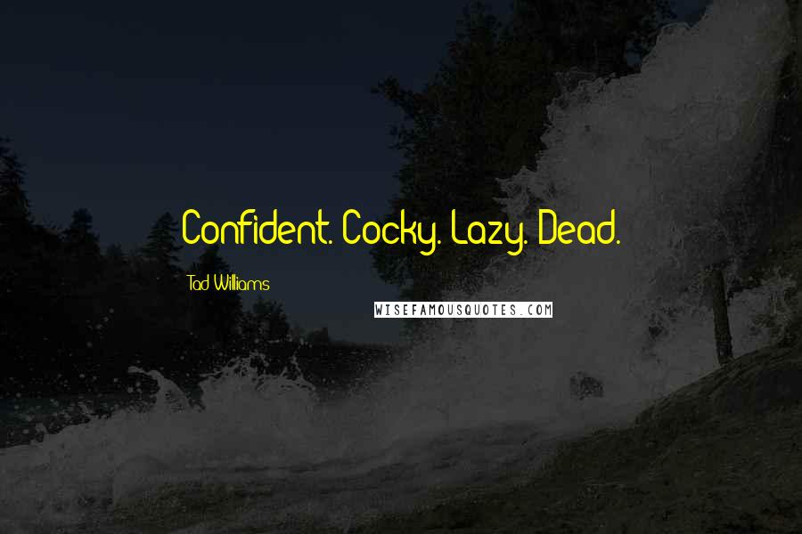 Tad Williams Quotes: Confident. Cocky. Lazy. Dead.