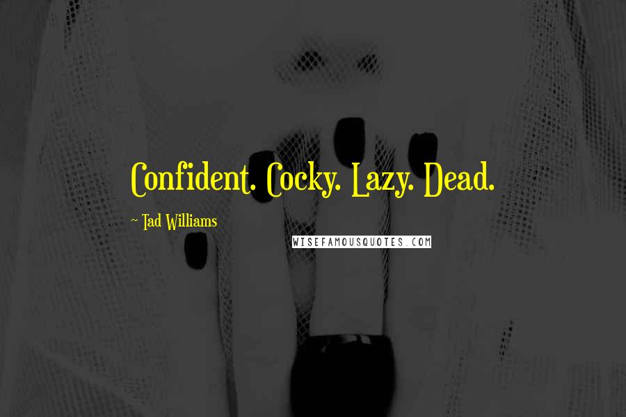 Tad Williams Quotes: Confident. Cocky. Lazy. Dead.