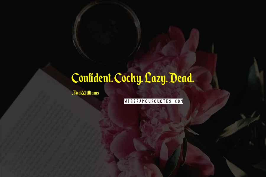 Tad Williams Quotes: Confident. Cocky. Lazy. Dead.