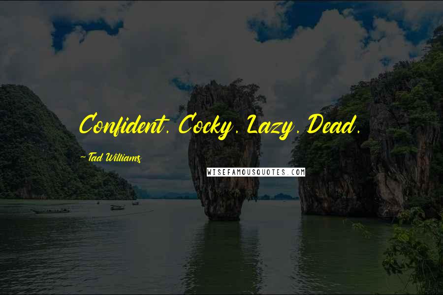 Tad Williams Quotes: Confident. Cocky. Lazy. Dead.