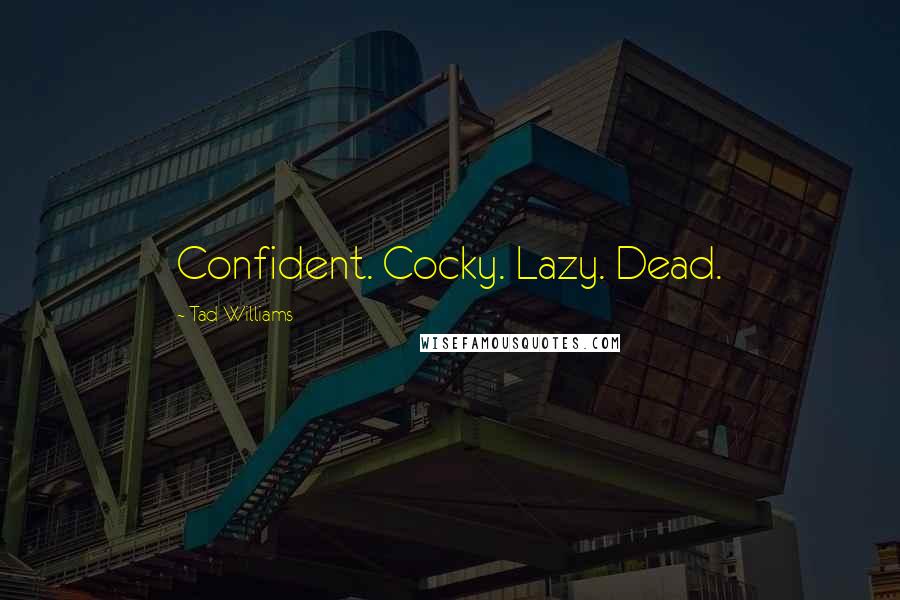 Tad Williams Quotes: Confident. Cocky. Lazy. Dead.