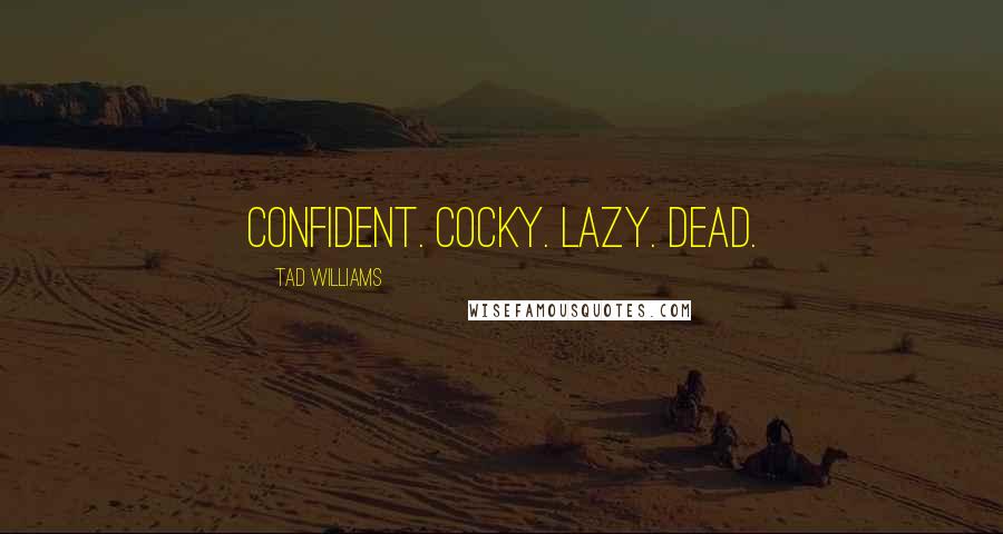 Tad Williams Quotes: Confident. Cocky. Lazy. Dead.