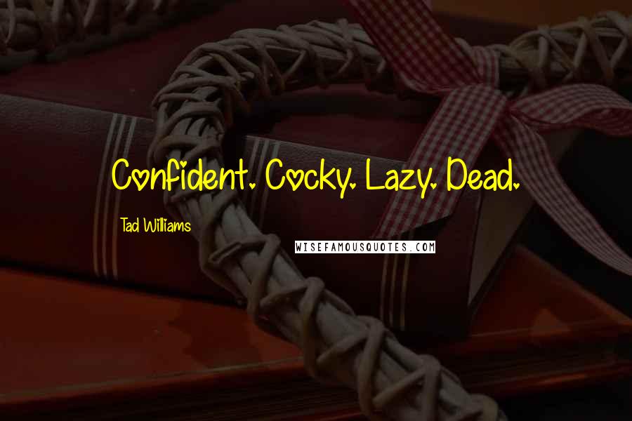 Tad Williams Quotes: Confident. Cocky. Lazy. Dead.