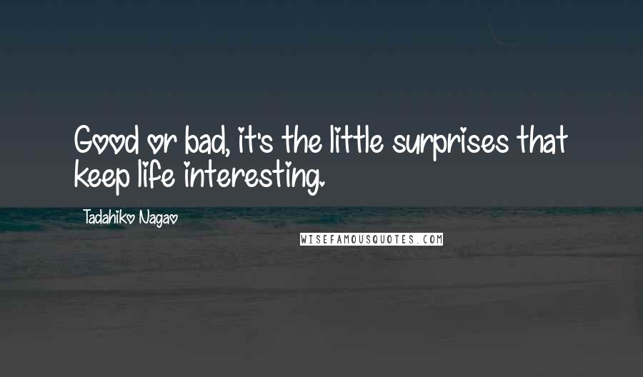 Tadahiko Nagao Quotes: Good or bad, it's the little surprises that keep life interesting.