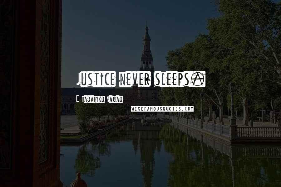 Tadahiko Nagao Quotes: Justice never sleeps.