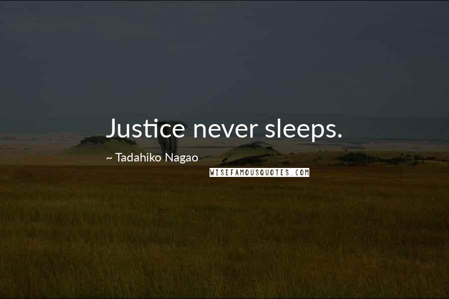 Tadahiko Nagao Quotes: Justice never sleeps.