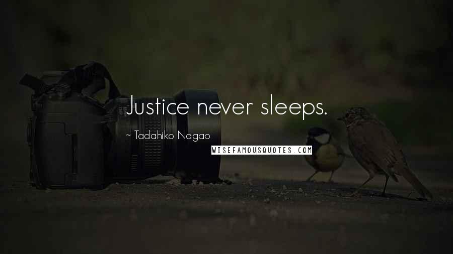 Tadahiko Nagao Quotes: Justice never sleeps.