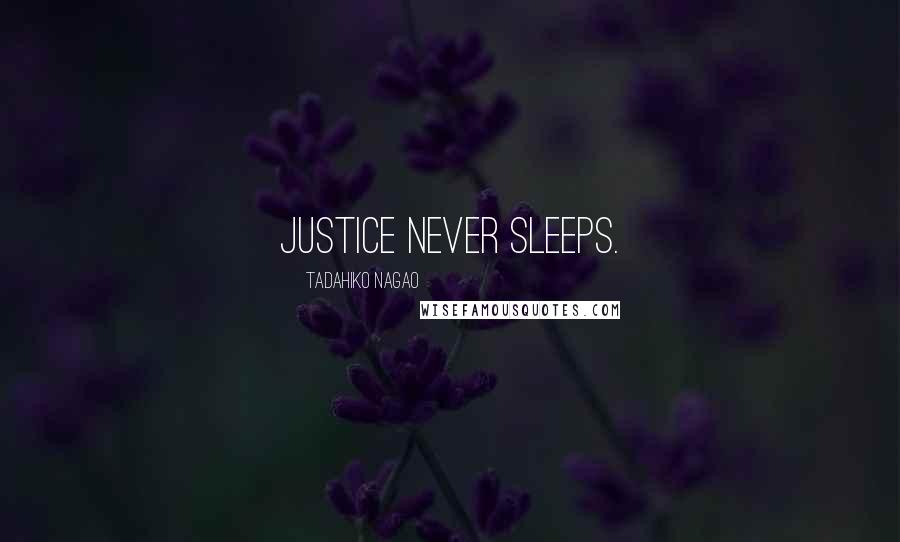 Tadahiko Nagao Quotes: Justice never sleeps.