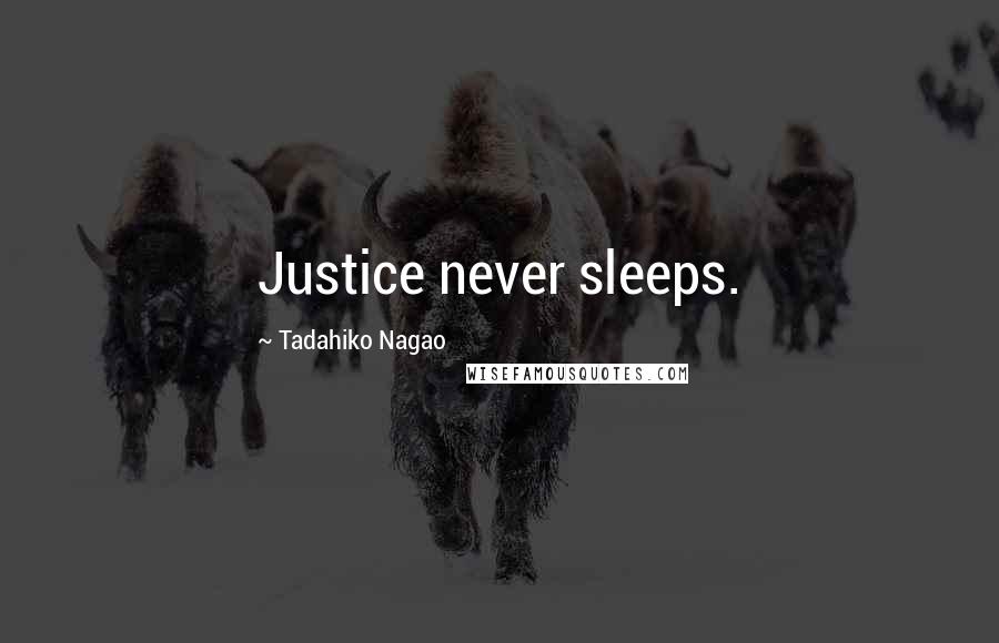 Tadahiko Nagao Quotes: Justice never sleeps.