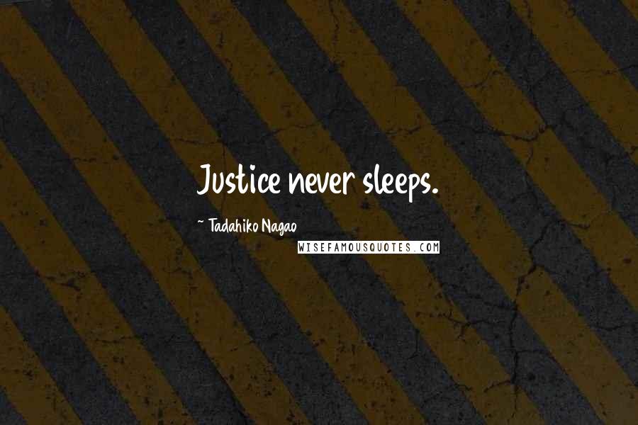 Tadahiko Nagao Quotes: Justice never sleeps.