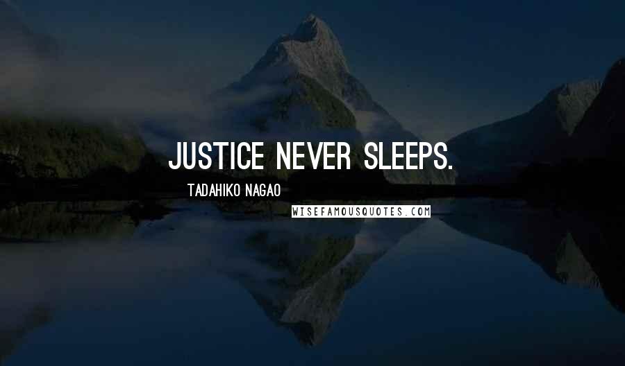 Tadahiko Nagao Quotes: Justice never sleeps.