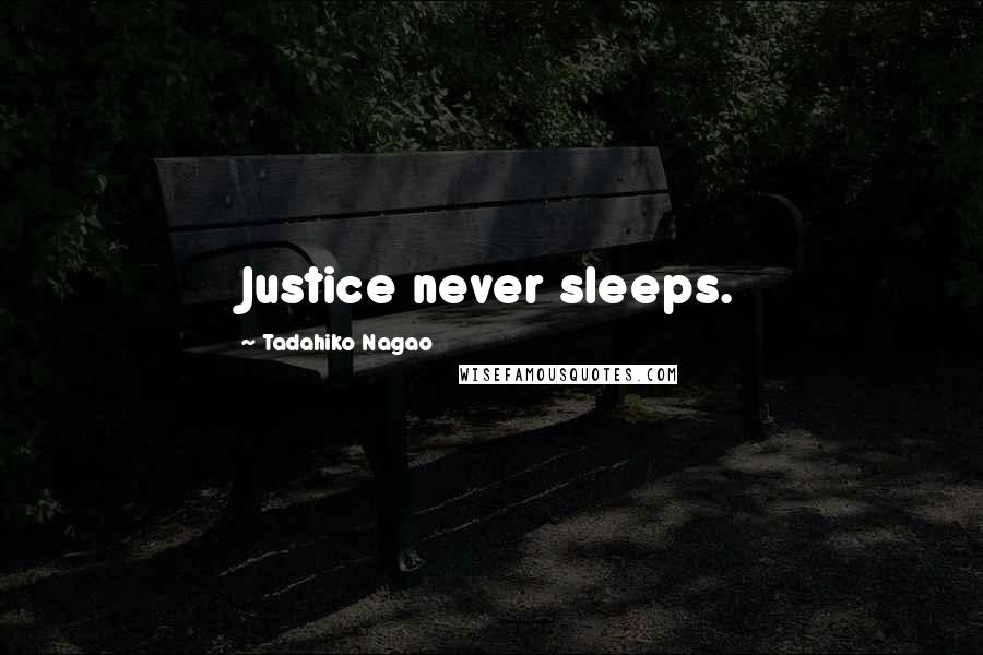 Tadahiko Nagao Quotes: Justice never sleeps.