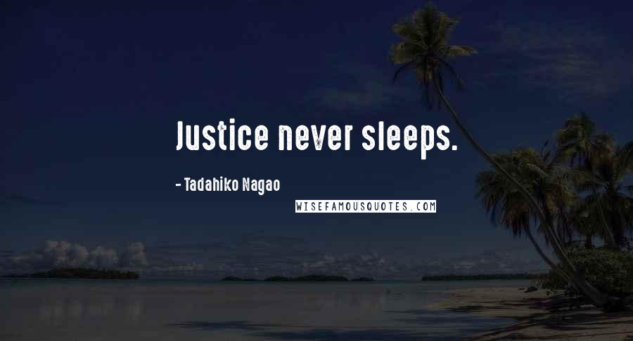 Tadahiko Nagao Quotes: Justice never sleeps.
