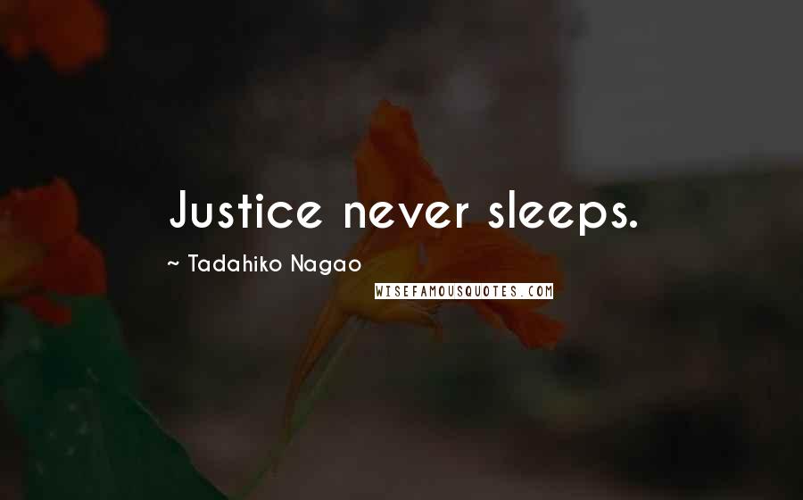 Tadahiko Nagao Quotes: Justice never sleeps.