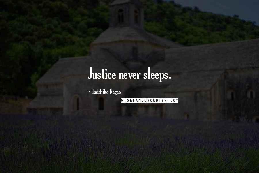 Tadahiko Nagao Quotes: Justice never sleeps.