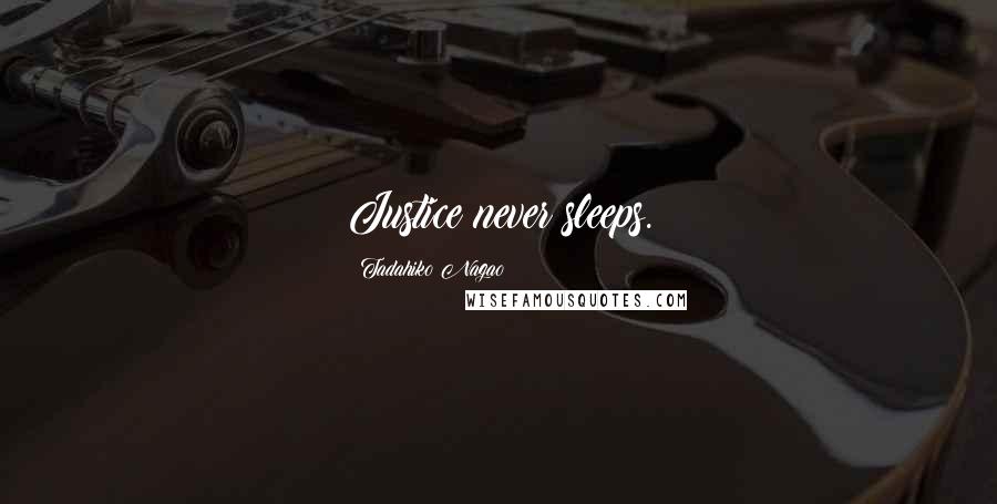 Tadahiko Nagao Quotes: Justice never sleeps.
