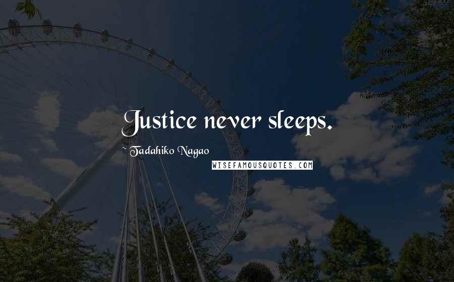 Tadahiko Nagao Quotes: Justice never sleeps.