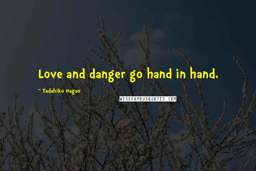 Tadahiko Nagao Quotes: Love and danger go hand in hand.