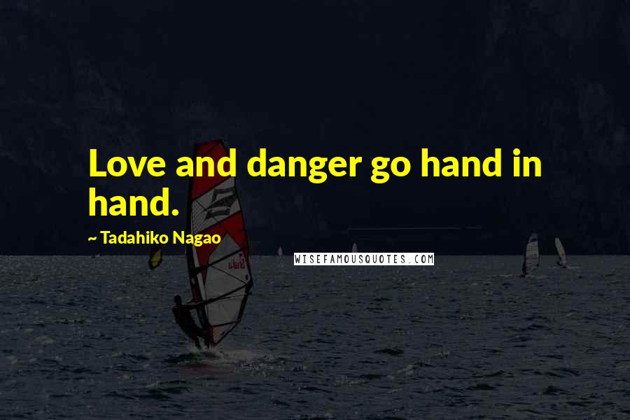 Tadahiko Nagao Quotes: Love and danger go hand in hand.