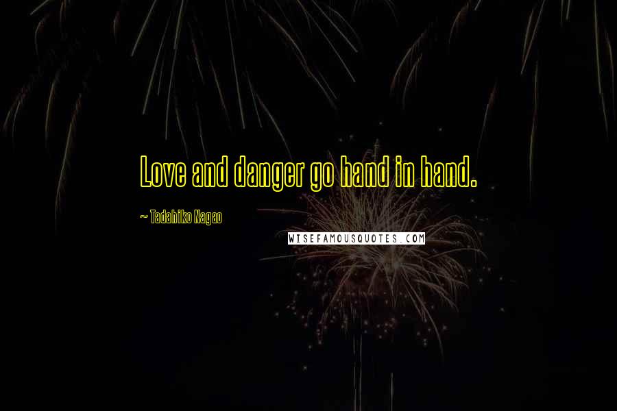 Tadahiko Nagao Quotes: Love and danger go hand in hand.