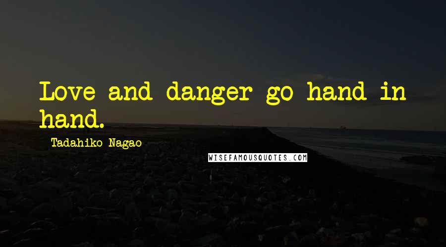 Tadahiko Nagao Quotes: Love and danger go hand in hand.