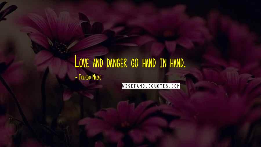 Tadahiko Nagao Quotes: Love and danger go hand in hand.