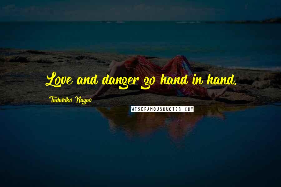 Tadahiko Nagao Quotes: Love and danger go hand in hand.