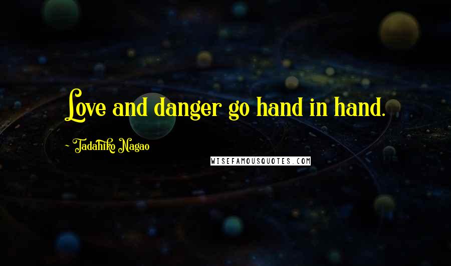 Tadahiko Nagao Quotes: Love and danger go hand in hand.