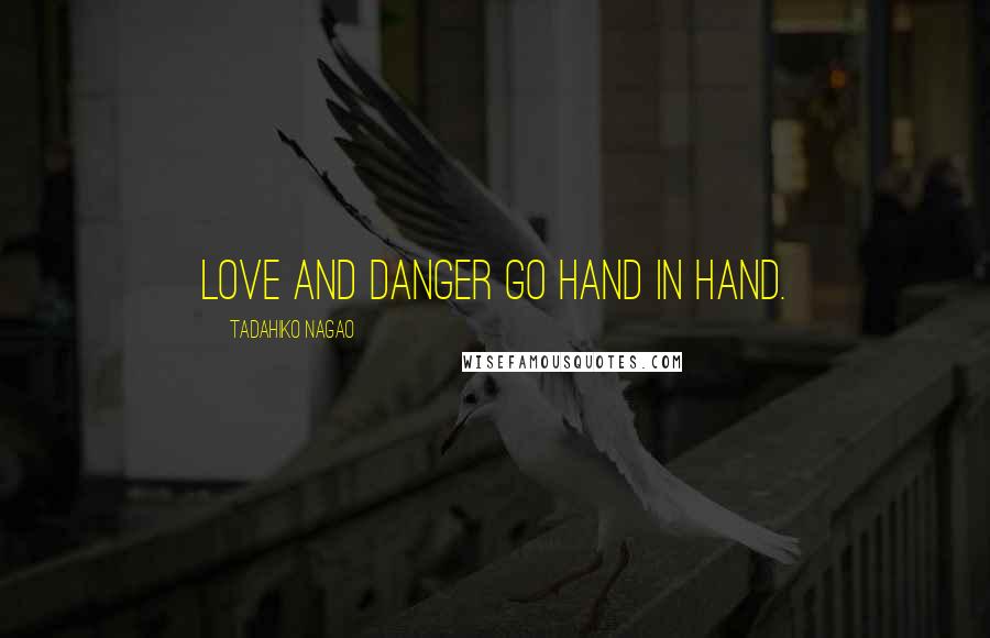 Tadahiko Nagao Quotes: Love and danger go hand in hand.