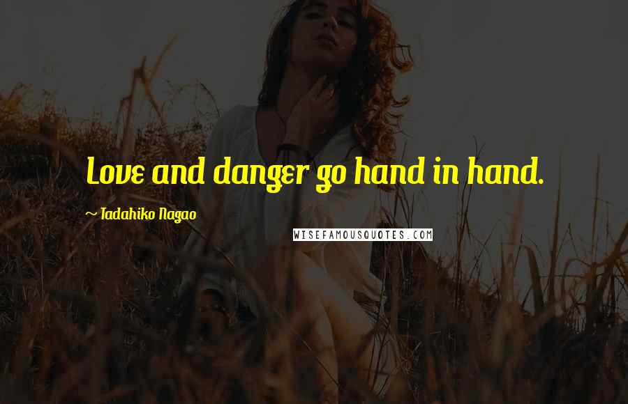 Tadahiko Nagao Quotes: Love and danger go hand in hand.