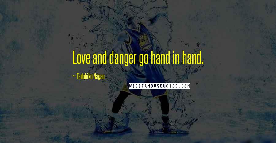 Tadahiko Nagao Quotes: Love and danger go hand in hand.