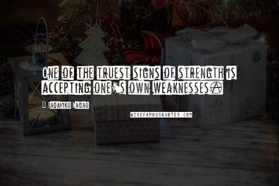 Tadahiko Nagao Quotes: One of the truest signs of strength is accepting one's own weaknesses.