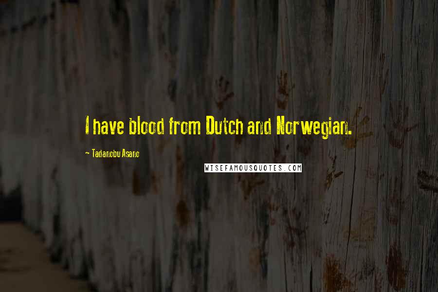 Tadanobu Asano Quotes: I have blood from Dutch and Norwegian.