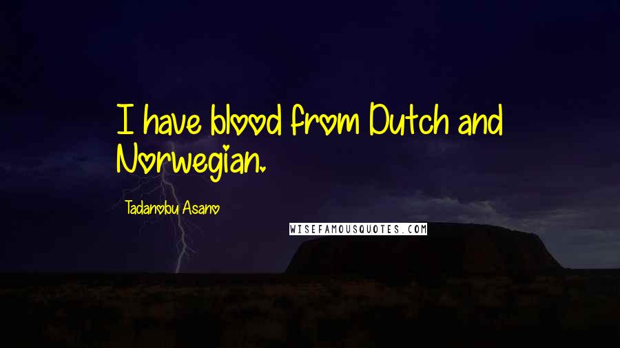 Tadanobu Asano Quotes: I have blood from Dutch and Norwegian.